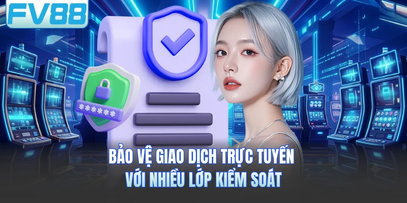 Bảo vệ giao dịch trực tuyến với nhiều lớp kiểm soát