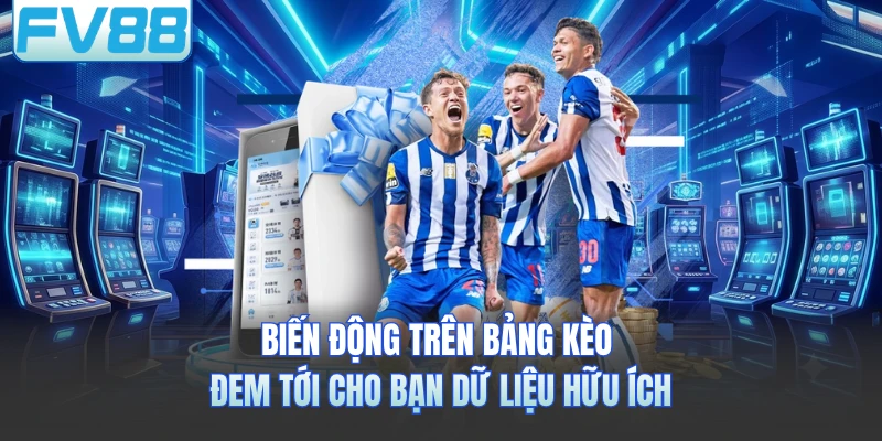 Biến động trên bảng kèo đem tới cho bạn dữ liệu hữu ích