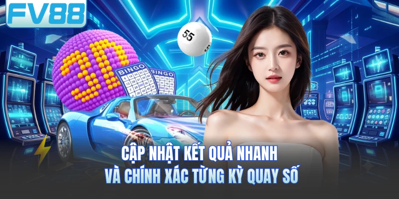 Cập nhật kết quả nhanh và chính xác từng kỳ quay số