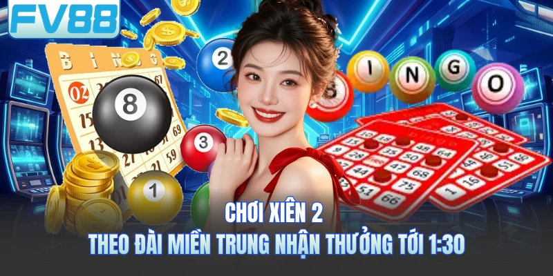 Chơi xiên 2 theo đài miền Trung nhận thưởng tới 1:30