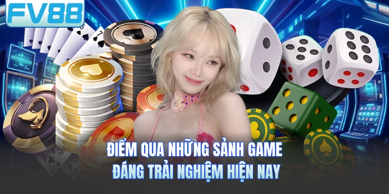 Điểm qua những sảnh game đáng trải nghiệm hiện nay
