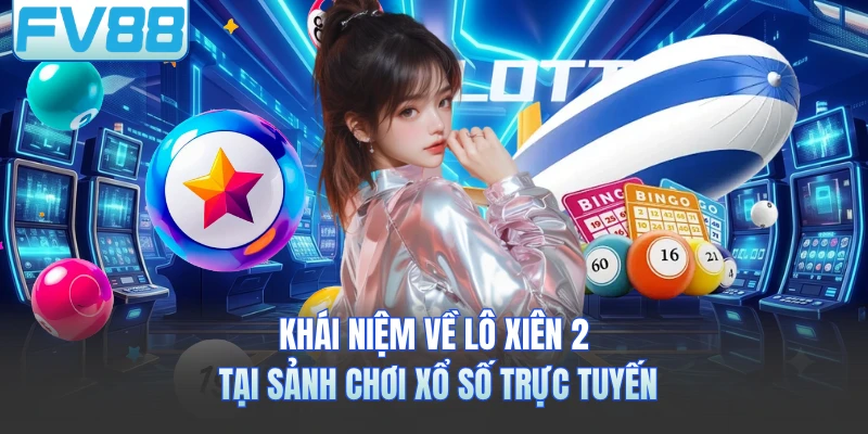 Khái niệm về lô xiên 2 tại sảnh chơi xổ số trực tuyến