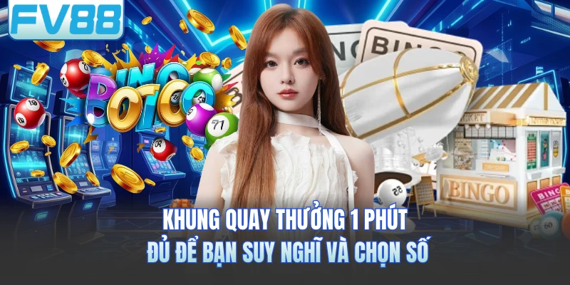 Khung quay thưởng 1 phút đủ để bạn suy nghĩ và chọn số
