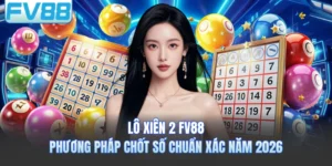Lô Xiên 2 FV88 - Phương Pháp Chốt Số Chuẩn Xác Năm 2026
