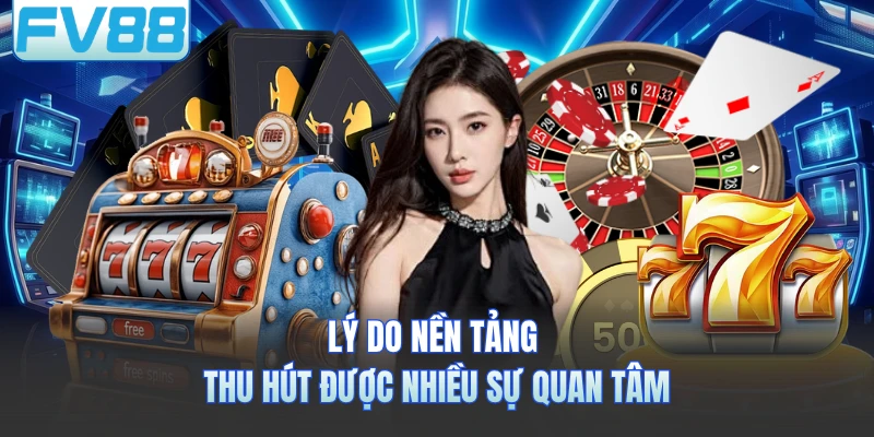Lý do nền tảng thu hút được nhiều sự quan tâm