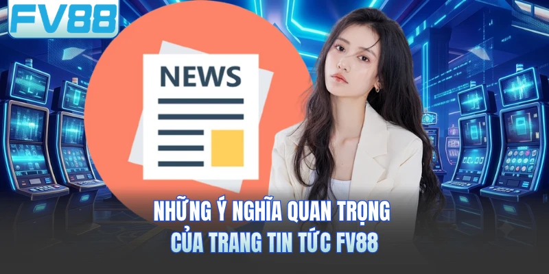 Những ý nghĩa quan trọng của trang tin tức FV88