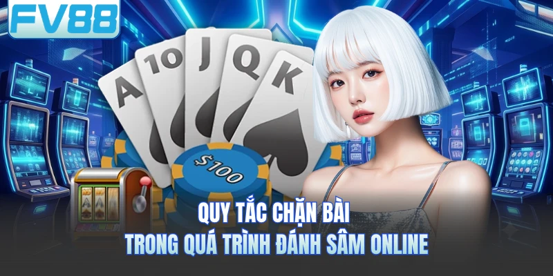 Quy tắc chặn bài trong quá trình đánh sâm online