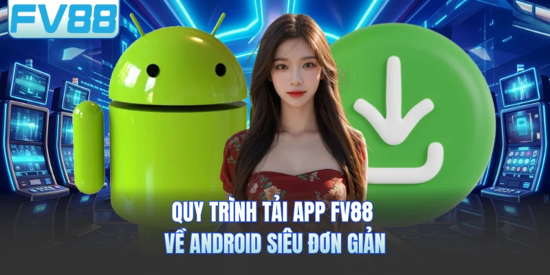 Quy trình tải app FV88 về Android siêu đơn giản