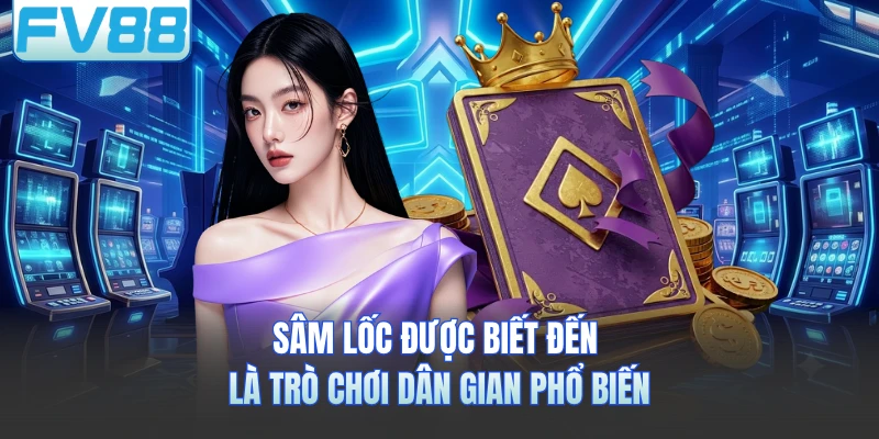 Sâm lốc được biết đến là trò chơi dân gian phổ biến